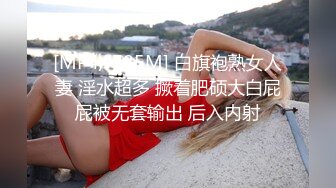 [MP4/ 785M] 白旗袍熟女人妻 淫水超多 撅着肥硕大白屁屁被无套输出 后入内射