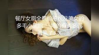 餐厅女厕全景偷拍长发美女的多毛小黑鲍❤️喝的有点多连着来了3次