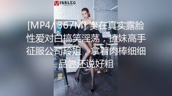 [MP4/ 367M] 贵在真实露脸性爱对白搞笑淫荡，撩妹高手征服公司玲姐，拿着肉棒细细品尝还说好粗