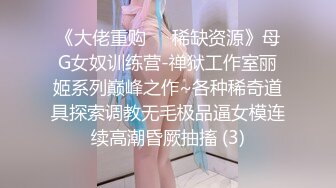 《大佬重购㊙️稀缺资源》母G女奴训练营-禅狱工作室丽姬系列巅峰之作~各种稀奇道具探索调教无毛极品逼女模连续高潮昏厥抽搐 (3)