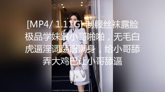 [MP4/ 1.11G] 制服丝袜露脸极品学妹跟小哥啪啪，无毛白虎逼淫词荡语满身，给小哥舔弄大鸡巴让小哥舔逼