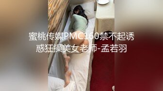 蜜桃传媒PMC160禁不起诱惑狂操美女老师-孟若羽