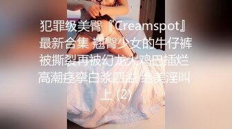 犯罪级美臀『Creamspot』最新合集 翘臀少女的牛仔裤被撕裂再被幻龙大鸡巴插烂 高潮痉挛白浆四溢 绝美淫叫 上 (2)