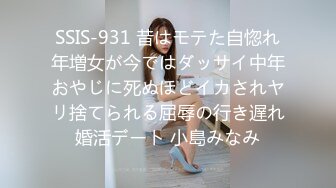 SSIS-931 昔はモテた自惚れ年増女が今ではダッサイ中年おやじに死ぬほどイカされヤリ捨てられる屈辱の行き遅れ婚活デート 小島みなみ