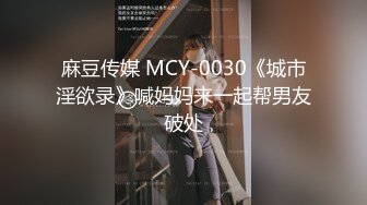 麻豆传媒 MCY-0030《城市淫欲录》喊妈妈来一起帮男友破处