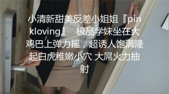 小清新甜美反差小姐姐『pinkloving』✿极品学妹坐在大鸡巴上弹力摇，超诱人饱满隆起白虎稚嫩小穴 大屌火力抽射