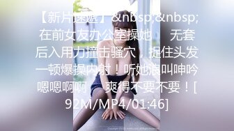 【新片速遞】&nbsp;&nbsp;在前女友办公室操她❤️无套后入用力撞击骚穴，捉住头发一顿爆操内射！听她浪叫呻吟嗯嗯啊啊❤️爽得不要不要！[92M/MP4/01:46]