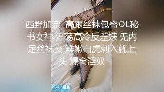 西野加奈  高跟丝袜包臀OL秘书女神 淫荡高冷反差婊 无内足丝袜交 鲜嫩白虎刺入就上头 爆肏淫奴