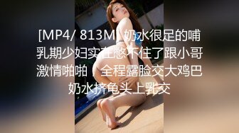 [MP4/ 813M] 奶水很足的哺乳期少妇实在憋不住了跟小哥激情啪啪，全程露脸交大鸡巴奶水挤龟头上乳交