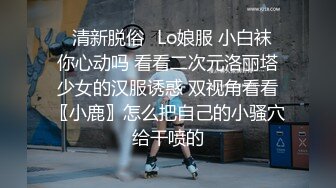 ✿清新脱俗✿Lo娘服 小白袜 你心动吗 看看二次元洛丽塔少女的汉服诱惑 双视角看看〖小鹿〗怎么把自己的小骚穴给干喷的