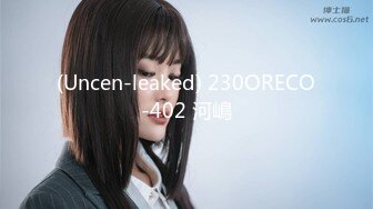 (Uncen-leaked) 230ORECO-402 河嶋