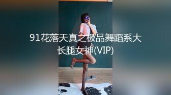 91花落天真之极品舞蹈系大长腿女神(VIP)