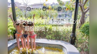 美女各种挑逗外卖小哥 让小哥给操喷了 爆操内射