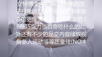 女M博主sex_seoul与他的主子日常说是主子但看着亲来亲去的更像情侣 玩一些离谱的 JB蘸巧克力当百奇吃什么的此外还有不少的足交内容绿奴视角多人运动等等质量佳(NO.4)