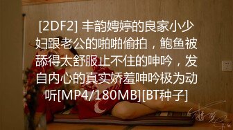 [2DF2] 丰韵娉婷的良家小少妇跟老公的啪啪偷拍，鲍鱼被舔得太舒服止不住的呻吟，发自内心的真实娇羞呻吟极为动听[MP4/180MB][BT种子]