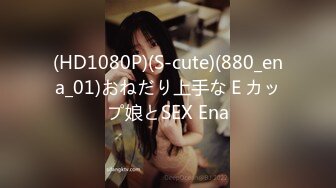 (HD1080P)(S-cute)(880_ena_01)おねだり上手なＥカップ娘とSEX Ena