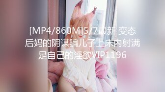 [MP4/860M]5/7最新 变态后妈的阴谋骗儿子上床内射满足自己的淫欲VIP1196