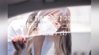 百度云【精品泄密】2022三月最新反差婊3（十二位美女良家出镜） (1)