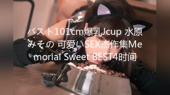 バスト101cm爆乳Jcup 水原みその 可爱いSEX杰作集Memorial Sweet BEST4时间