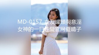 MD-0157_女友罐頭與意淫女神的一日性愛官网夏晴子