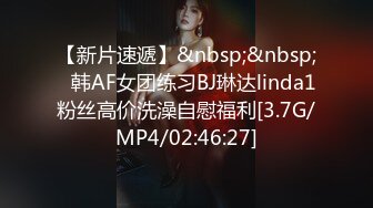 【新片速遞】&nbsp;&nbsp;⭐韩AF女团练习BJ琳达linda1粉丝高价洗澡自慰福利[3.7G/MP4/02:46:27]