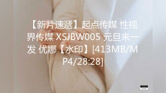 【新片速遞】起点传媒 性视界传媒 XSJBW005 元旦来一发 优娜【水印】[413MB/MP4/28:28]