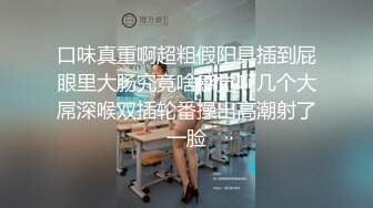 口味真重啊超粗假阳具插到屁眼里大肠究竟啥感觉啊几个大屌深喉双插轮番操出高潮射了一脸