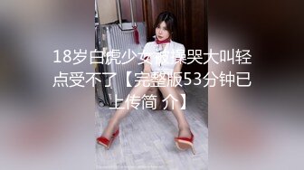 18岁白虎少女被操哭大叫轻点受不了【完整版53分钟已上传简 介】