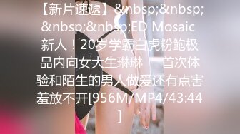 【新片速遞】&nbsp;&nbsp;&nbsp;&nbsp;ED Mosaic 新人！20岁学霸白虎粉鲍极品内向女大生琳琳❤️首次体验和陌生的男人做爱还有点害羞放不开[956M/MP4/43:44]