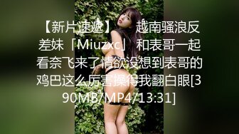 【新片速遞】   ✨越南骚浪反差妹「Miuzxc」 和表哥一起看奈飞来了情欲没想到表哥的鸡巴这么厉害操得我翻白眼[390MB/MP4/13:31]