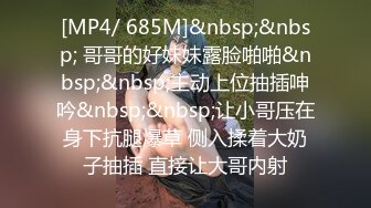 [MP4/ 685M]&nbsp;&nbsp; 哥哥的好妹妹露脸啪啪&nbsp;&nbsp;主动上位抽插呻吟&nbsp;&nbsp;让小哥压在身下抗腿爆草 侧入揉着大奶子抽插 直接让大哥内射