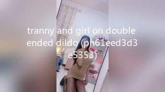 tranny and girl on double ended dildo (ph61eed3d3e5353)