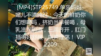 [MP4]STP25749 单亲妈妈-媚儿不清纯??：今天的鲜奶你们想喝吗，挤奶当早餐喝，母乳滋润阴道，三洞齐开，肛门插得好舒服，叫声淫荡！ VIP2209