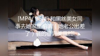 [MP4/ 96M] 和黑丝美女同事去她家里偷情（她老公出差了）骚的很完美露脸l