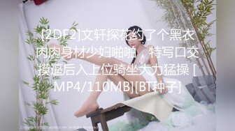 [2DF2]文轩探花约了个黑衣肉肉身材少妇啪啪，特写口交摸逼后入上位骑坐大力猛操 [MP4/110MB][BT种子]