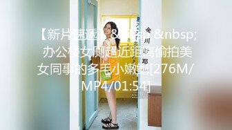 【新片速遞】&nbsp;&nbsp; 办公楼女厕超近距离偷拍美女同事的多毛小嫩鲍[276M/MP4/01:54]