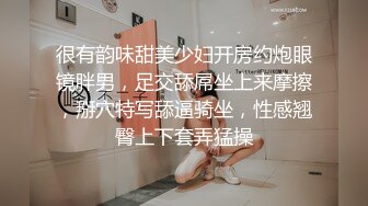 很有韵味甜美少妇开房约炮眼镜胖男，足交舔屌坐上来摩擦，掰穴特写舔逼骑坐，性感翘臀上下套弄猛操