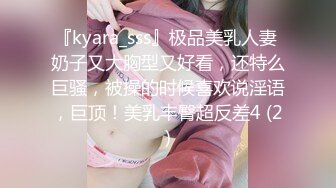 『kyara_sss』极品美乳人妻 奶子又大胸型又好看，还特么巨骚，被操的时候喜欢说淫语，巨顶！美乳丰臀超反差4 (2)