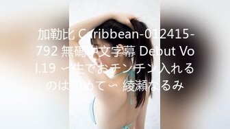  加勒比 Caribbean-012415-792 無碼中文字幕 Debut Vol.19 〜生でおチンチン入れるのは初めて〜 綾瀬なるみ